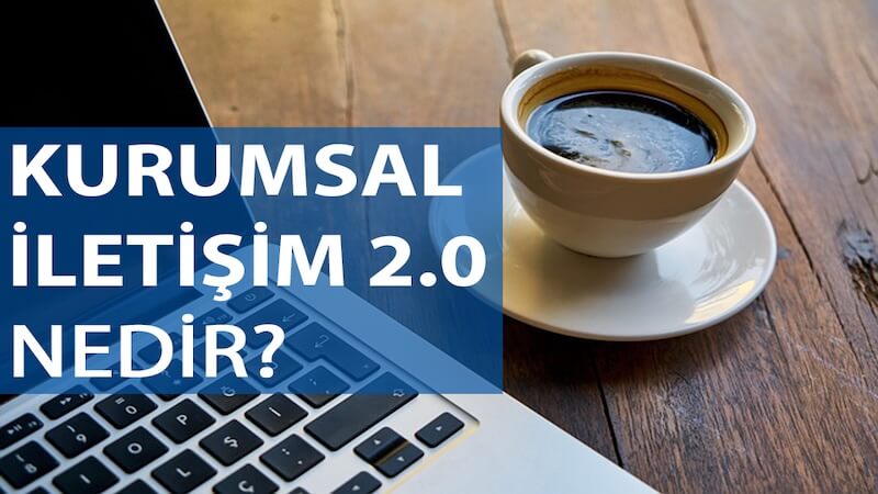 Kurumsal İletişim 2.0 Nedir?